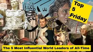 The 5 Most Influential World Leaders of All-Time - Top 5 Friday