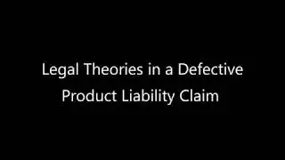Legal Theories in a Defective Product Liability Claim