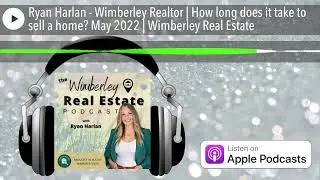 Ryan Harlan Wimberley Realtor | How long does it take to sell a home?  May 2022