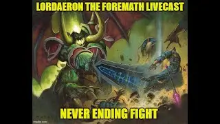 Lordaeron the Foremath Livecast - Never Ending Fight (2/2)