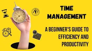 Mastering Time Management: A Beginner's Guide to Efficiency and Productivity