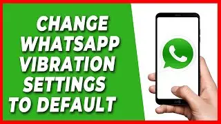 How to Change Whatsapp Vibration Settings to Default