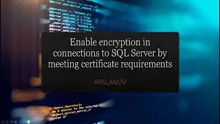 4. Включите шифрование подключений к SQL Server, выполнив все требования к сертификатам.