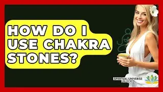 How Do I Use Chakra Stones? - Spiritual Universe Unlocked