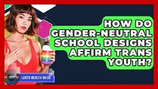 How Do Gender-neutral School Designs Affirm Trans Youth? - LGBTQ Health Guide