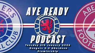 Подкаст Aye Ready - Реакция на матч - Вторник, 6 января 2026 г. - Рейнджерс 2-0 Абердин