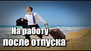 Как выйти на работу из затяжного отдыха? Разбираемся в вопросе