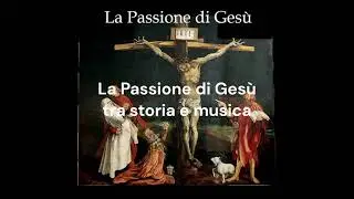 La passione di Gesù tra storia e musica
