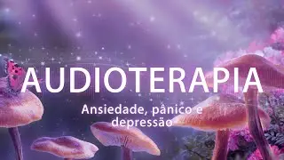 AUDIOTERAPIA - RELAXAMENTO PROFUNDO (Al&iacute;vio da Ansiedade, P&acirc;nico e Depress&atilde;o)