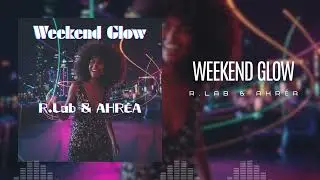 🎧 Weekend Glow 🎤 R.Lab & AHR&Eacute;A ♪ Full Verion