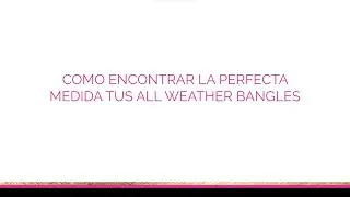 Como Encontrar La Perfecta Medida Tus All Weather Bangles&reg;