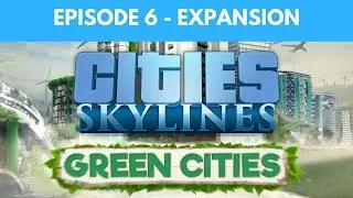 Let's Play Cities Skylines Green Cities S2 E6 - Expansion