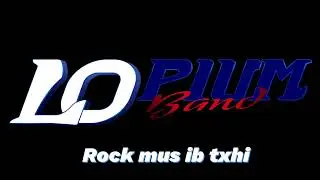 Lopium Band - Rock mus ib txhi (Album Txho khib)