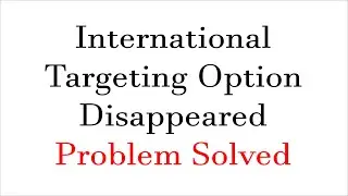 International Targeting Option Is Not Appearing Under Legacy tools and Reports In Search Console.