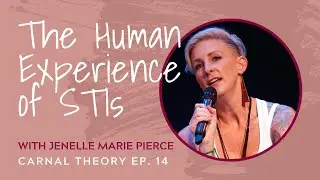 The Human Experience of STIs // Jenelle Pierce on Carnal Theory