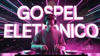 MELHORES MÚSICAS GOSPEL ELETRONICA