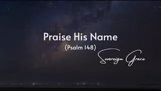 Praise His Name (Psalm 148) - Sovereign Grace (Lyrics)