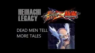 DEAD MEN TELL MORE TALES - Heihachi Legacy: Street Fighter X Tekken (2012)