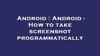 Android : Android - How to take screenshot programmatically