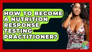 How To Become A Nutrition Response Testing Practitioner? - Holistic Balance And Bliss