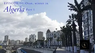 Episode 14: Oran, Winter in Algeria Part 1