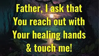 Lord God, I ask that You reach out with Your healing hands & touch me…#97