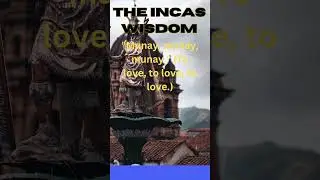 The Incas Wisdom : The importance to Love
