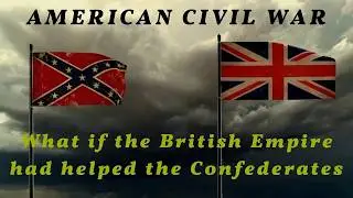American Civil War &ndash; what if the British helped the South