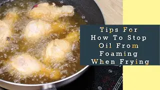 How To Stop Oil From Foaming When Frying Chicken (6 Tips)
