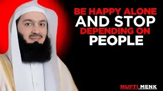 BE HAPPY ALONE AND STOP DEPENDING ON PEOPLE || THE MOST POWERFULL SPEEHC BY MUFTI MENK...