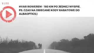 VLOG: 160 kilometr&oacute;w po Hvarze i obiecane kody rabatowe na Alba Optics;)