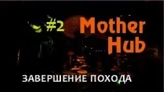 ЗАВЕРШЕНИЕ ПОХОДА &ndash; Mother Hub #2