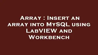 Array : Insert an array into MySQL using LabVIEW and Workbench