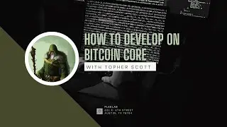 How to Develop on Bitcoin Core with Topher Scott