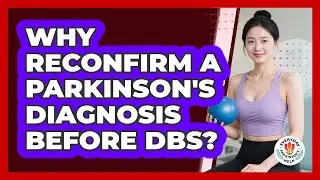 Why Reconfirm A Parkinson's Diagnosis Before DBS?