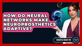 How Do Neural Networks Make Neuroprosthetics Adaptive? - Neurotech Insight Pro