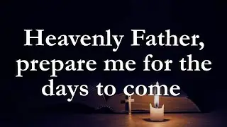 Heavenly Father Prepare My Heart, Mind and Life For What Lies Ahead | Powerful Christian Prayer