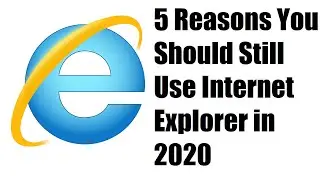 5 Reasons You Should Still Use Internet Explorer in 2020