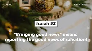 【 Isaiah 52 】“Bringing good news” means reporting the good news of salvation! ｜ACAD Bible Reading