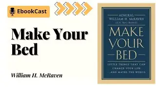 Make Your Bed: 10 Life-Changing Lessons from a Navy SEAL Admiral (Book Summary)