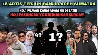 15 ARTIS TERJUN BANJIR SUMATRA ACEH, NO.4 IDAMAN PEMUDA GEN Z & NO.1 PASANGAN YG DIRINDUKAN SURGA!