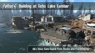 Fallout 4 - Building at Echo Lake 08 (Rear Gate Guard Post, Docks and Finishing Up)