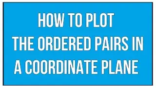 How To Plot The Ordered Pairs In A Coordinate Plane / Linear Equations / Maths Algebra