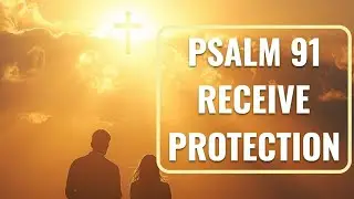 Psalm 91 | Receive The Lord's Protection