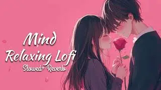 Mind Relaxing Lofi Song || Slowed Reverb Hindi Lofi Song 2026