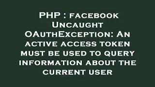PHP : facebook Uncaught OAuthException: An active access token must be used to query information abo