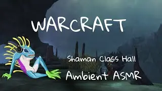 WARCRAFT Ambient ASMR - Maelstrom Meditation -  Shaman Class Hall - 1HR Elemental Sounds