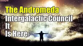 The Andromeda Intergalactic Council~ It Is Here | Awakening YOU