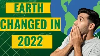 How did earth changed in 2022?