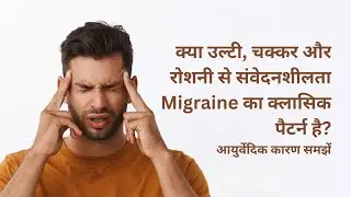 उल्टी, चक्कर और रोशनी से परेशानी? ये Migraine का क्लासिक पैटर्न है | Ayurvedic Explanation